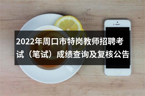 2022年周口市特岗教师招聘考试（笔试）成绩查询及复核公告 图片
