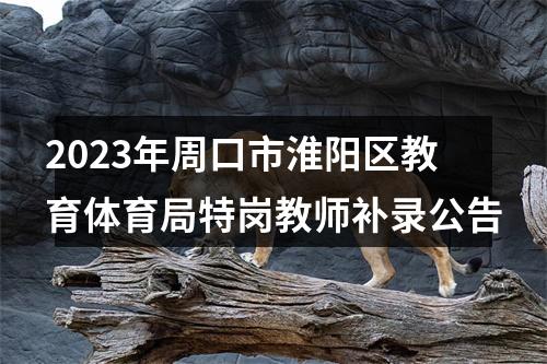 2023年周口市淮阳区教育体育局特岗教师补录公告 图片