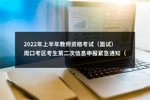 2022年上半年教师资格考试（面试）周口考区考生第二次信息申报紧急通知（5月7日之前完成） 图片