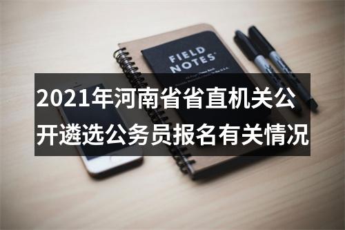 2021年河南省省直机关公开遴选公务员报名有关情况 图片