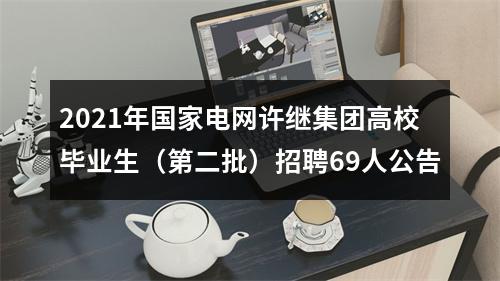 2021年国家电网许继集团高校毕业生（第二批）招聘69人公告 图片